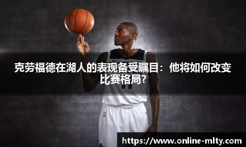 克劳福德在湖人的表现备受瞩目：他将如何改变比赛格局？