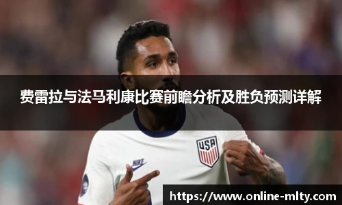 费雷拉与法马利康比赛前瞻分析及胜负预测详解