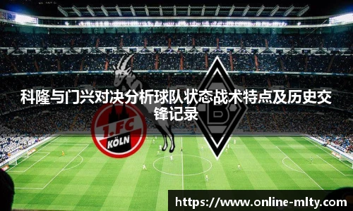 科隆与门兴对决分析球队状态战术特点及历史交锋记录